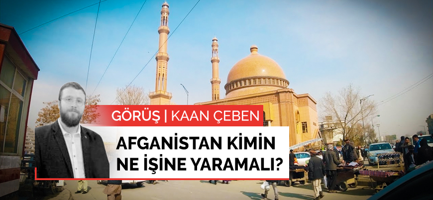 Görüş | Afganistan kimin ne işine yaramalı?