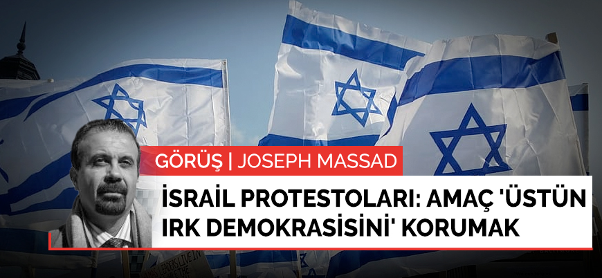Görüş | İsrail'deki protestoların amacı 'üstün ırk demokrasisini' korumak