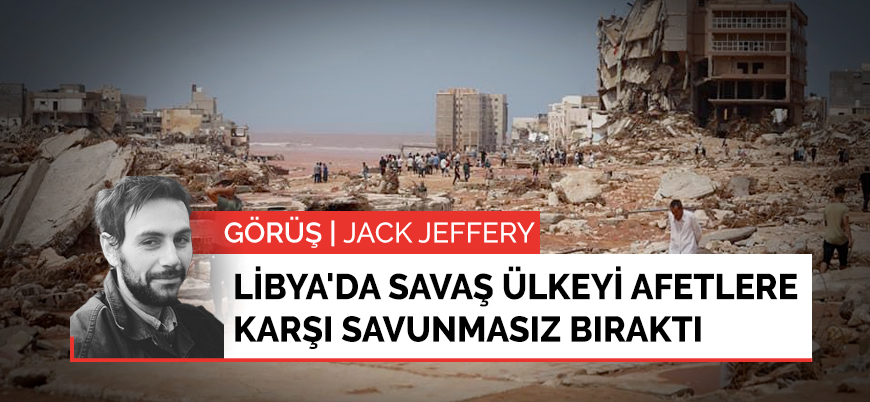 Görüş | Libya'da süren savaş ülkeyi afetlere karşı savunmasız bıraktı