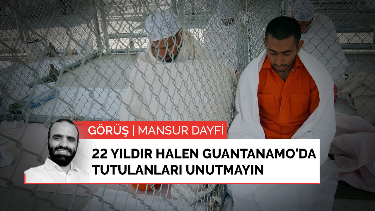 Görüş | 22 yıldır halen Guantanamo'da tutulanları unutmayın