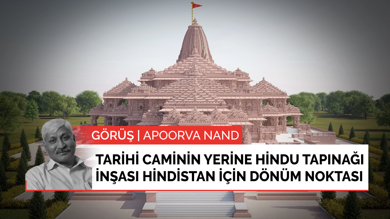Görüş | Yıkılan tarihi caminin yerine Hindu tapınağı inşası Hindistan için bir dönüm noktası