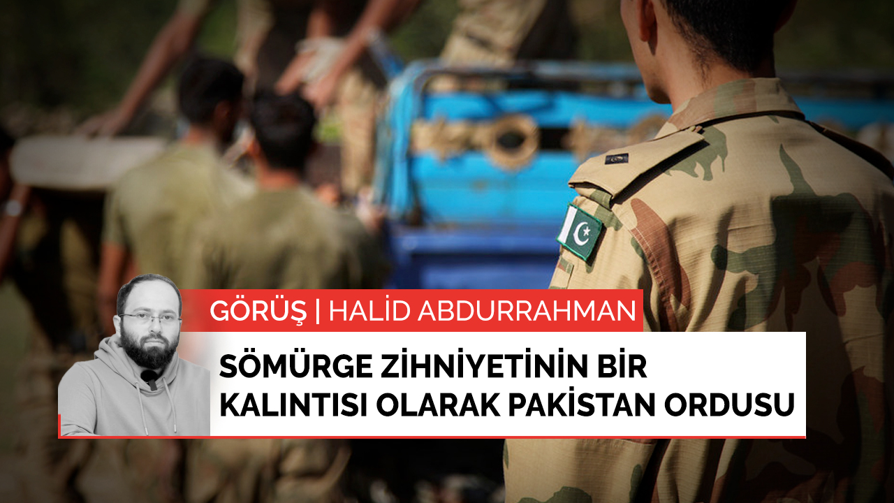 Görüş | Sömürge zihniyetinin bir kalıntısı olarak Pakistan ordusu