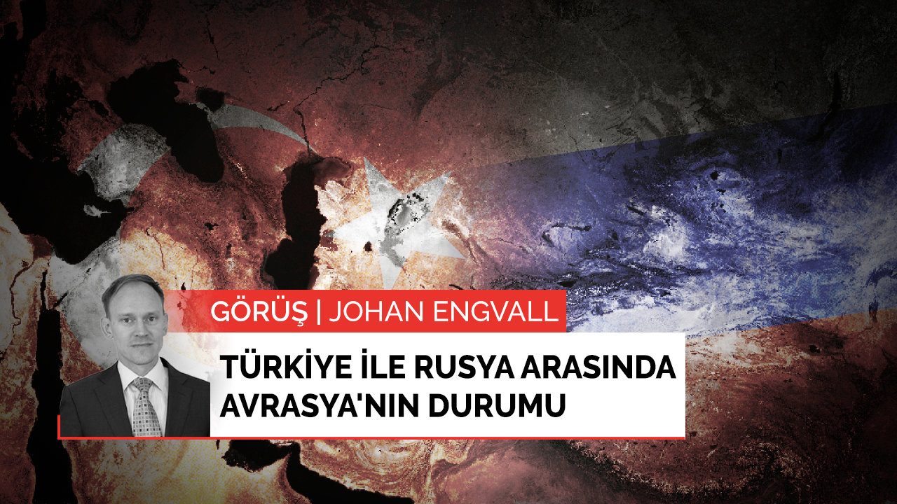 Görüş | Türkiye ile Rusya arasında Avrasya'nın durumu