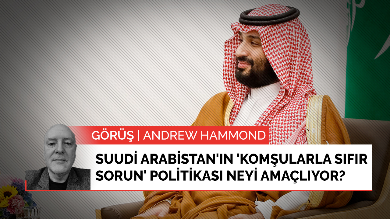 Suudi Arabistan'ın 'komşularla sıfır sorun' politikası neyi amaçlıyor?