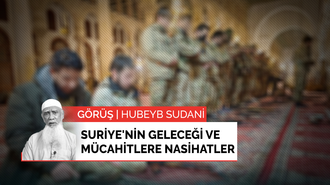 Suriye'nin geleceği ve mücahitlere nasihatler