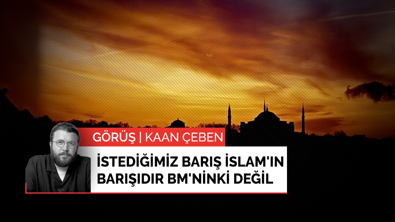 İstediğimiz barış İslam'ın barışıdır BM'ninki değil