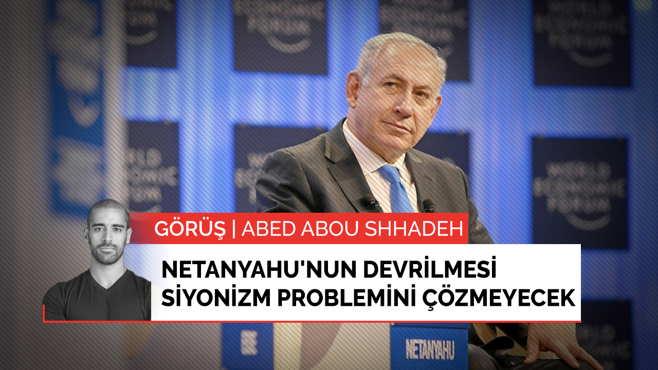 Netanyahu'nun devrilmesi Siyonizm problemini çözmeyecek