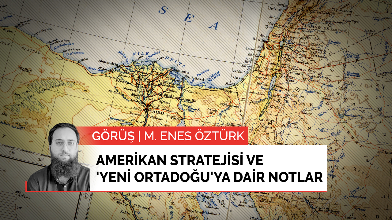 Amerikan stratejisi ve 'Yeni Ortadoğu'ya dair notlar