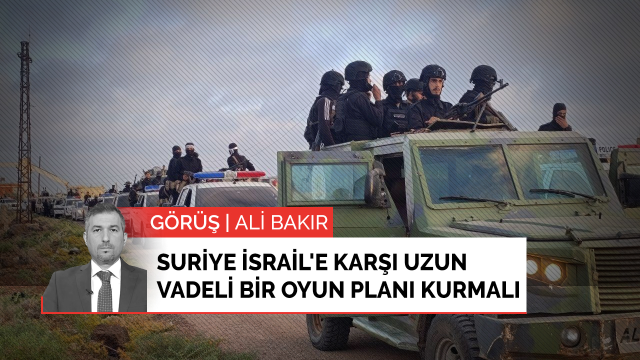 Suriye İsrail'e karşı uzun vadeli bir oyun planı kurmalı