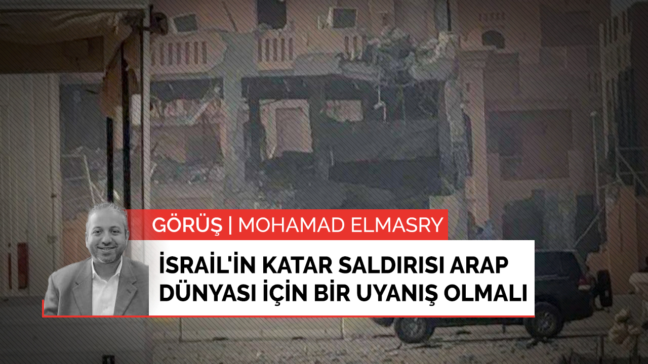 İsrail'in Katar saldırısı Arap dünyası için bir uyanış olmalı