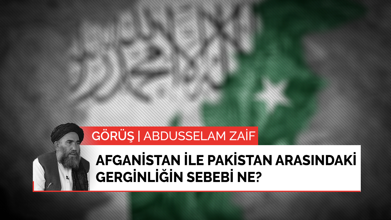 Afganistan ile Pakistan arasındaki gerginliğin sebebi ne?