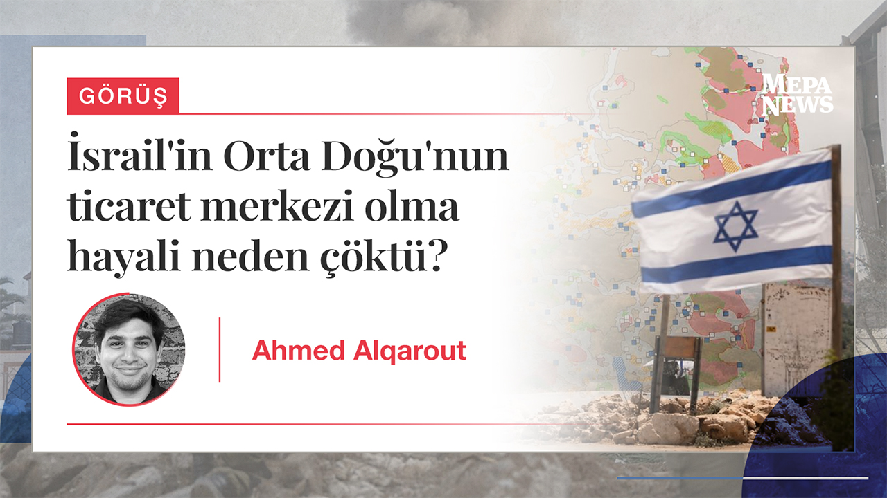 İsrail'in Orta Doğu'nun ticaret merkezi olma hayali neden çöktü?