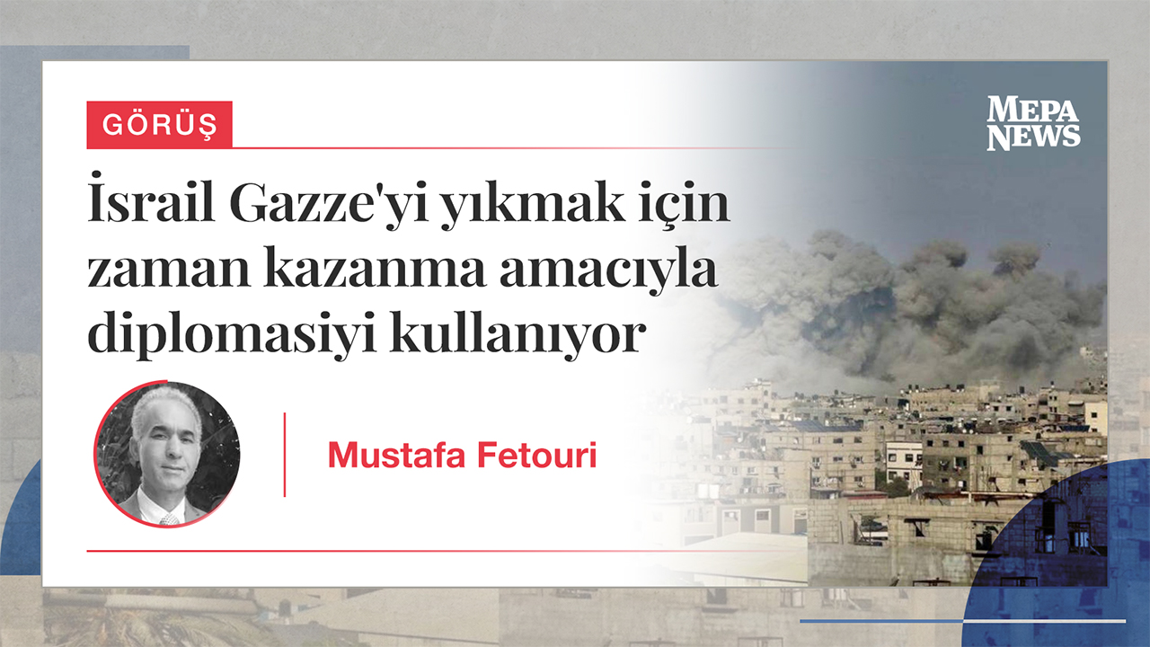 İsrail Gazze'yi yıkmak için zaman kazanma amacıyla diplomasiyi kullanıyor