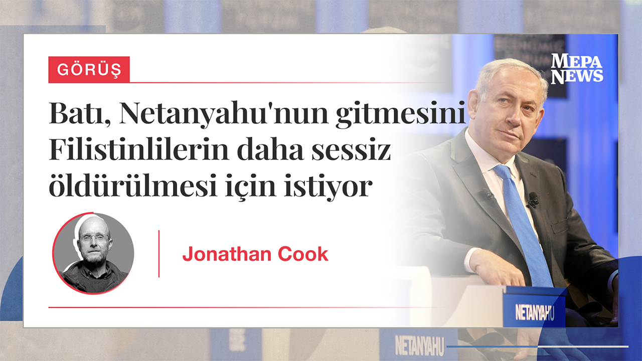 Batı, Netanyahu'nun gitmesini Filistinlilerin daha sessiz öldürülmesi için istiyor