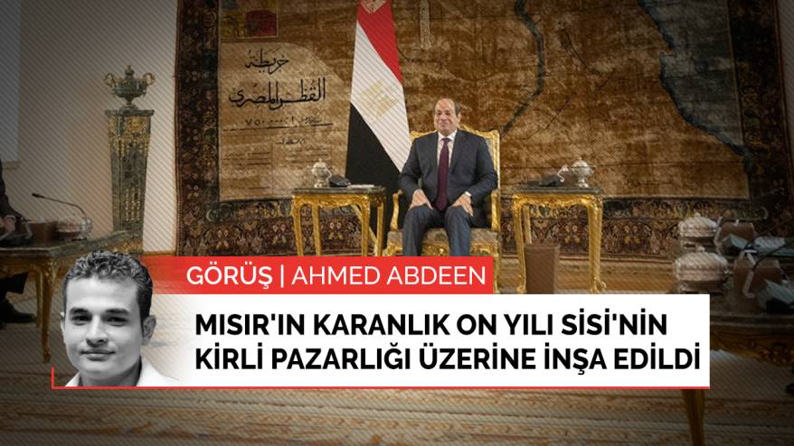 Görüş | Mısır'ın karanlık on yılı Sisi'nin kirli pazarlığı üzerine inşa edildi