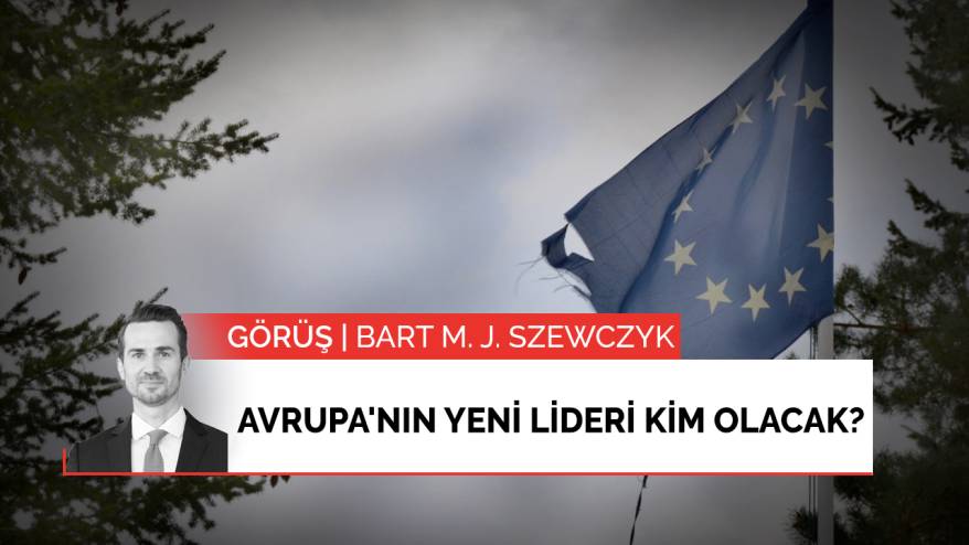 Görüş | Avrupa'nın yeni lideri kim olacak?