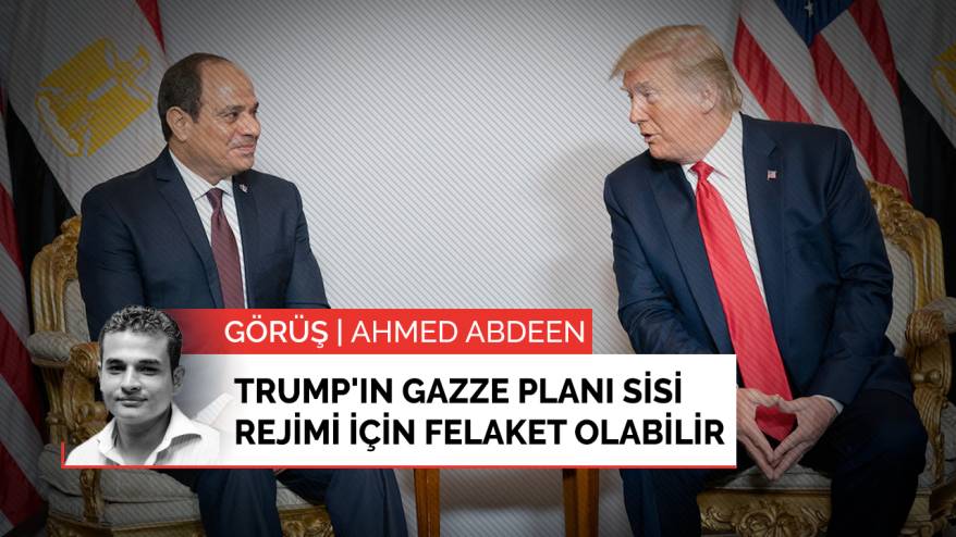Trump'ın Gazze planı Sisi rejimi için felaket olabilir