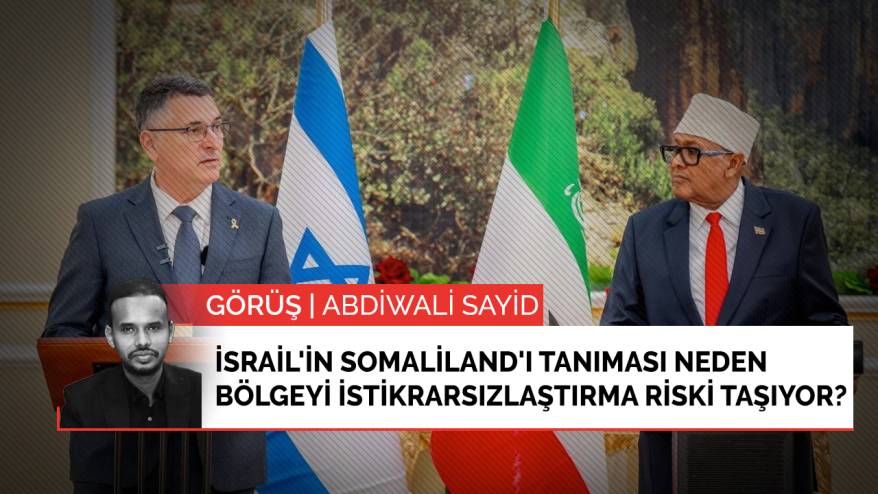 İsrail'in Somaliland'ı tanıması neden bölgeyi istikrarsızlaştırma riski taşıyor?