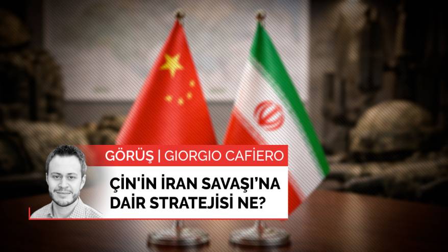 Çin'in İran Savaşı'na dair stratejisi ne?